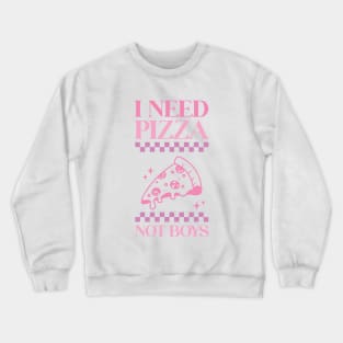 I Need Pizza Not Boys Crewneck Sweatshirt